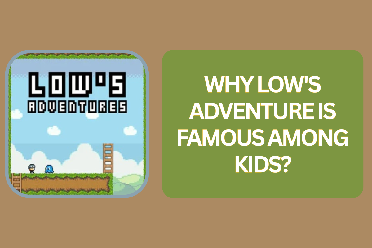 Why Low's Adventure is Famous Among Kids?